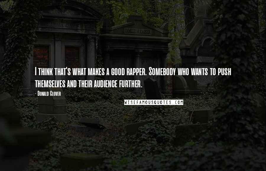 Donald Glover Quotes: I think that's what makes a good rapper. Somebody who wants to push themselves and their audience further.