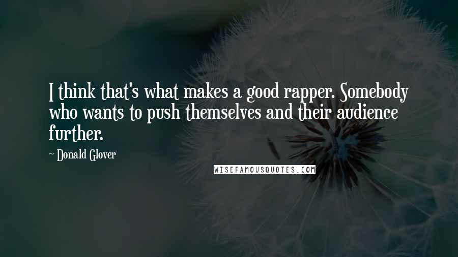 Donald Glover Quotes: I think that's what makes a good rapper. Somebody who wants to push themselves and their audience further.