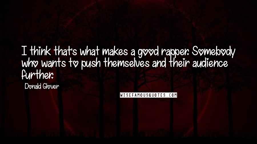 Donald Glover Quotes: I think that's what makes a good rapper. Somebody who wants to push themselves and their audience further.