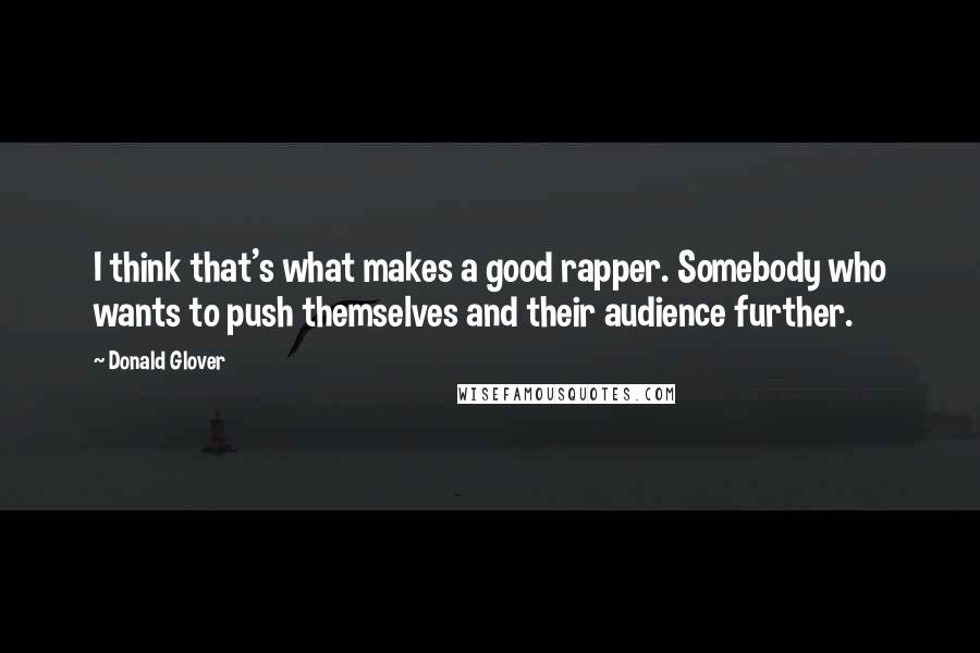 Donald Glover Quotes: I think that's what makes a good rapper. Somebody who wants to push themselves and their audience further.