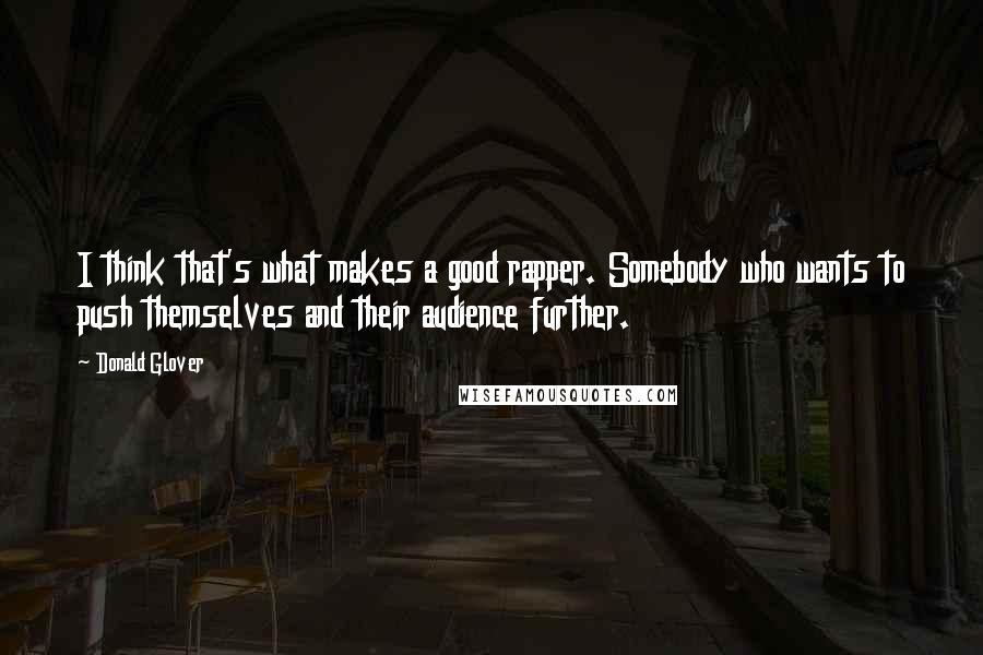 Donald Glover Quotes: I think that's what makes a good rapper. Somebody who wants to push themselves and their audience further.