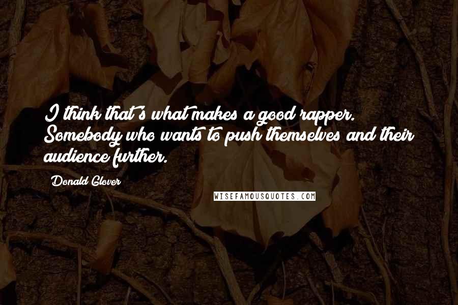 Donald Glover Quotes: I think that's what makes a good rapper. Somebody who wants to push themselves and their audience further.