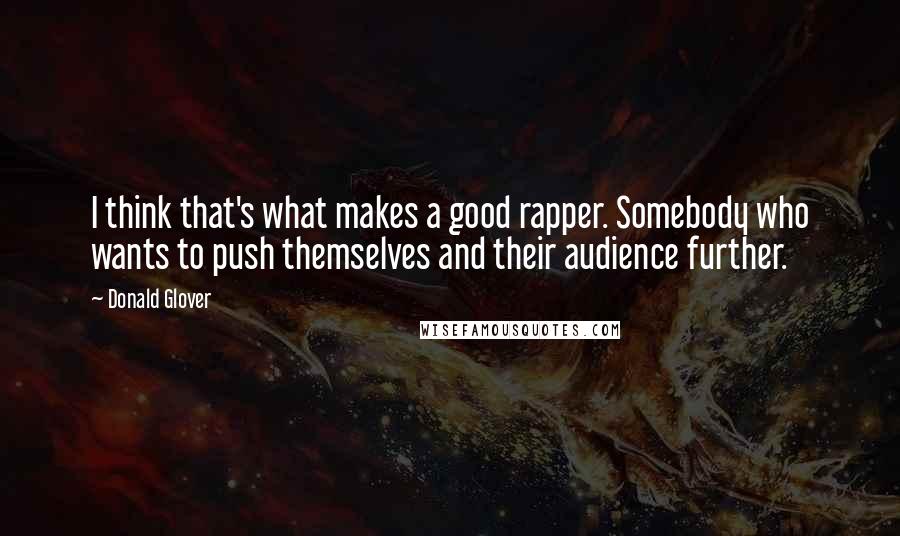 Donald Glover Quotes: I think that's what makes a good rapper. Somebody who wants to push themselves and their audience further.