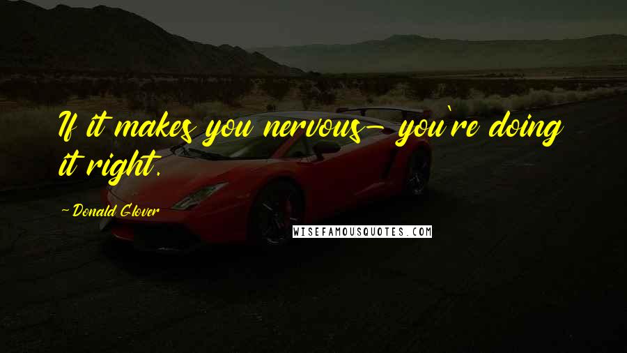 Donald Glover Quotes: If it makes you nervous- you're doing it right.