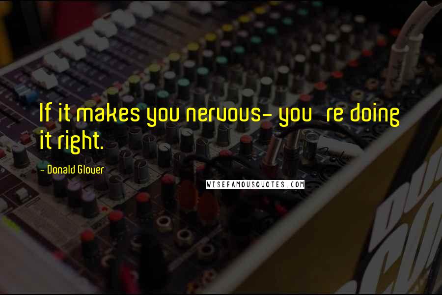 Donald Glover Quotes: If it makes you nervous- you're doing it right.