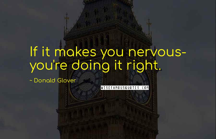 Donald Glover Quotes: If it makes you nervous- you're doing it right.