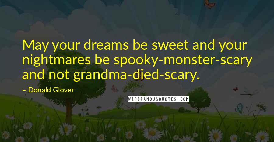 Donald Glover Quotes: May your dreams be sweet and your nightmares be spooky-monster-scary and not grandma-died-scary.