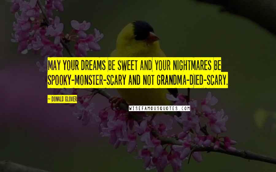 Donald Glover Quotes: May your dreams be sweet and your nightmares be spooky-monster-scary and not grandma-died-scary.