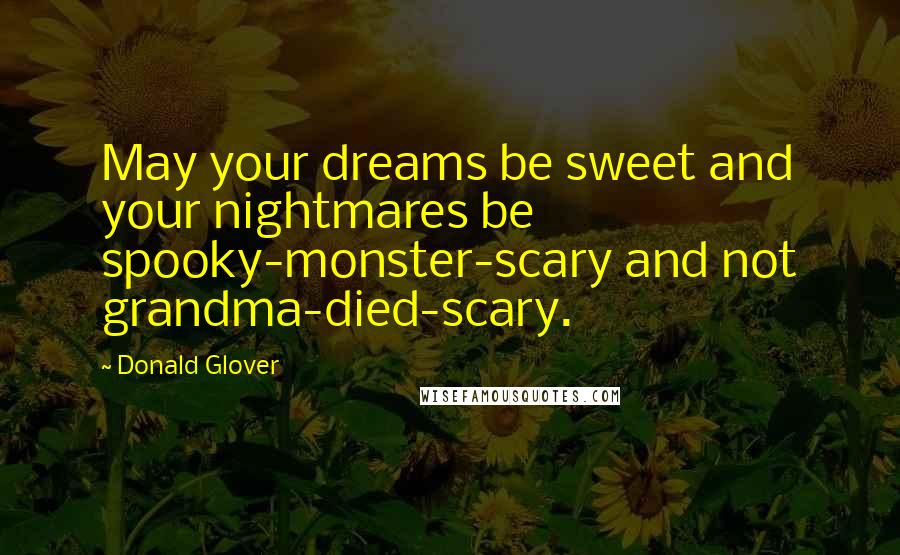 Donald Glover Quotes: May your dreams be sweet and your nightmares be spooky-monster-scary and not grandma-died-scary.