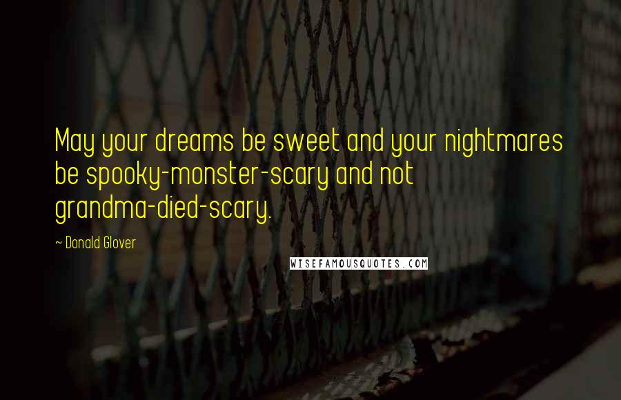 Donald Glover Quotes: May your dreams be sweet and your nightmares be spooky-monster-scary and not grandma-died-scary.