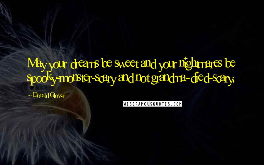 Donald Glover Quotes: May your dreams be sweet and your nightmares be spooky-monster-scary and not grandma-died-scary.