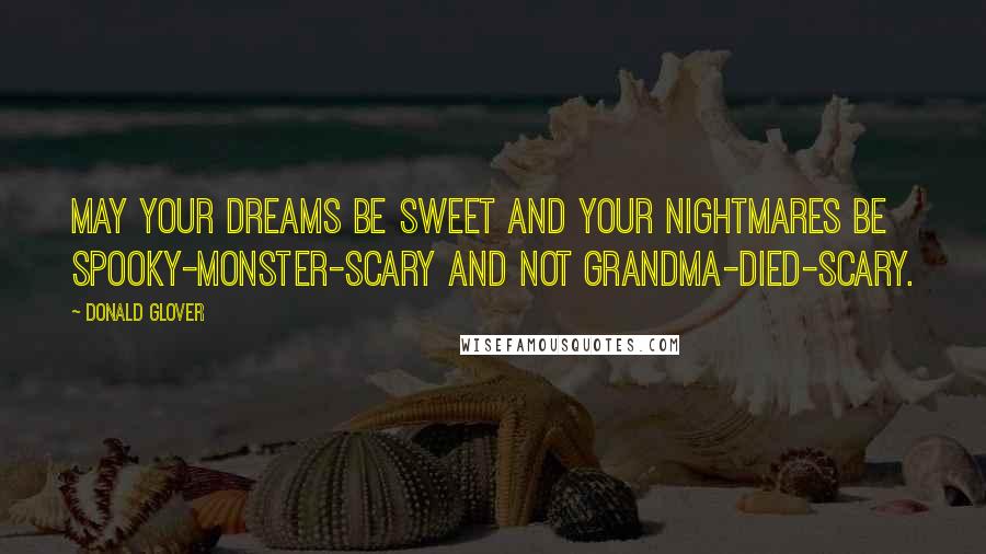 Donald Glover Quotes: May your dreams be sweet and your nightmares be spooky-monster-scary and not grandma-died-scary.