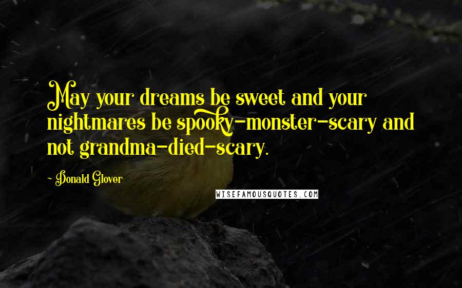 Donald Glover Quotes: May your dreams be sweet and your nightmares be spooky-monster-scary and not grandma-died-scary.