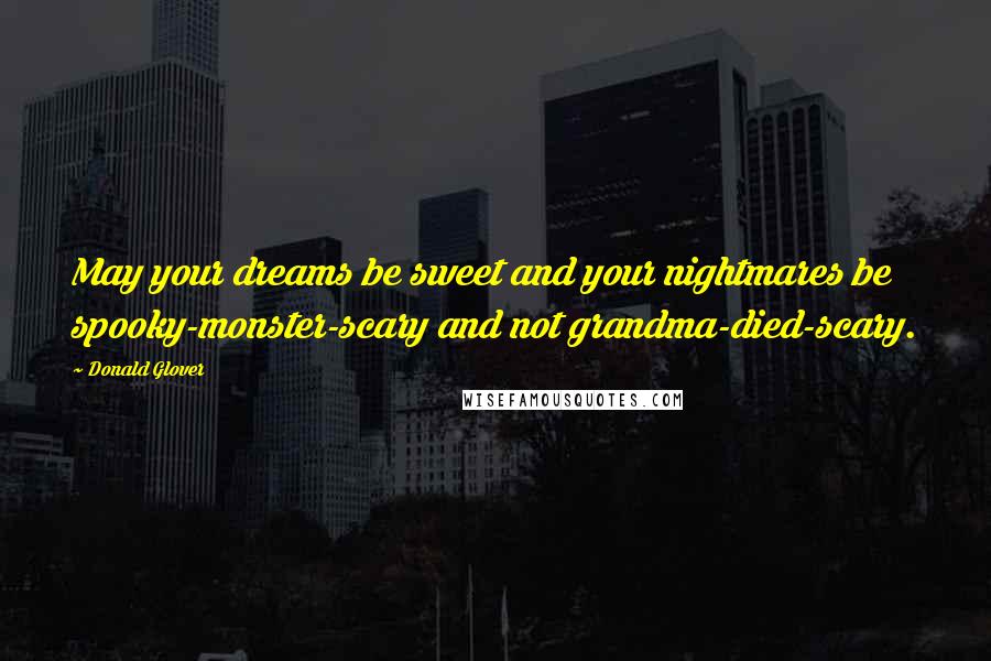 Donald Glover Quotes: May your dreams be sweet and your nightmares be spooky-monster-scary and not grandma-died-scary.