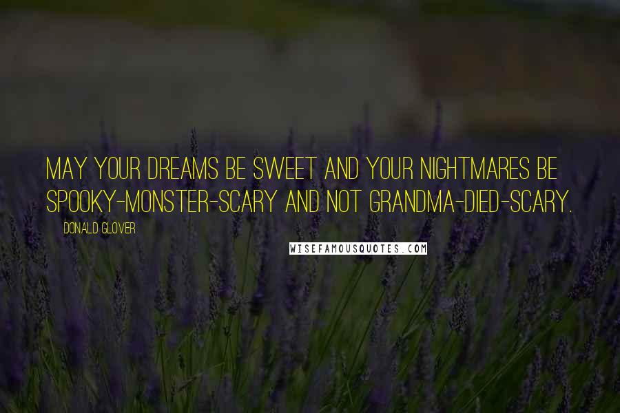 Donald Glover Quotes: May your dreams be sweet and your nightmares be spooky-monster-scary and not grandma-died-scary.