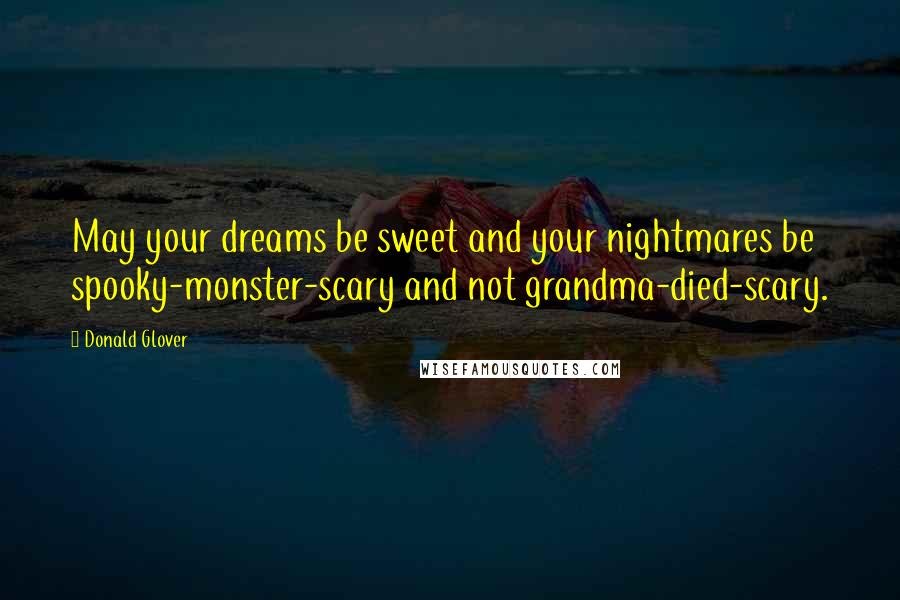 Donald Glover Quotes: May your dreams be sweet and your nightmares be spooky-monster-scary and not grandma-died-scary.