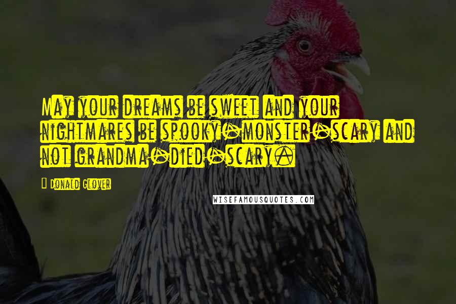Donald Glover Quotes: May your dreams be sweet and your nightmares be spooky-monster-scary and not grandma-died-scary.