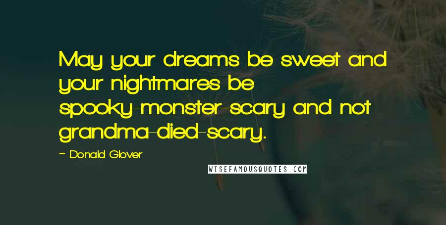 Donald Glover Quotes: May your dreams be sweet and your nightmares be spooky-monster-scary and not grandma-died-scary.