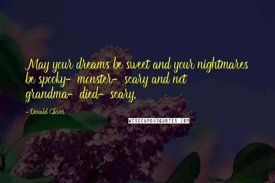 Donald Glover Quotes: May your dreams be sweet and your nightmares be spooky-monster-scary and not grandma-died-scary.