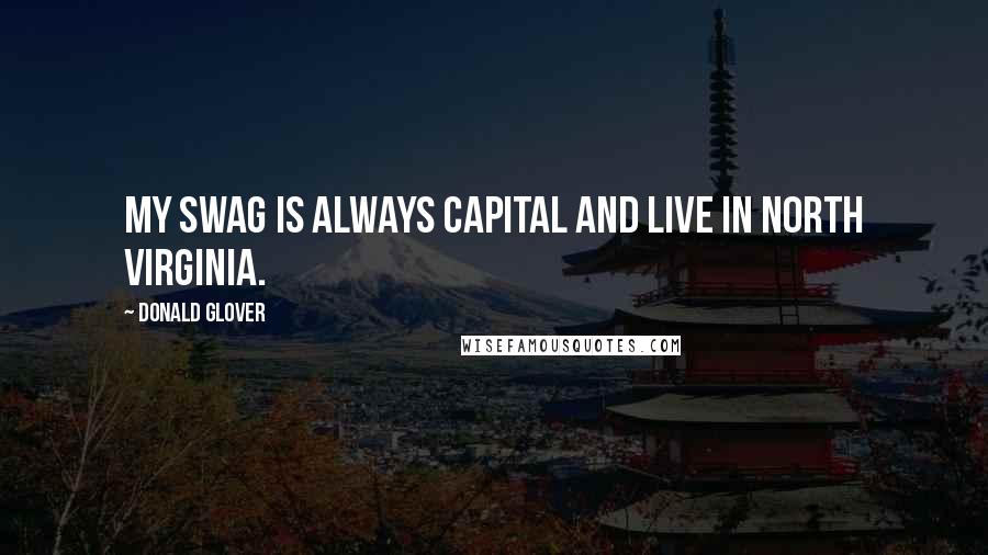 Donald Glover Quotes: My swag is always capital and live in north Virginia.