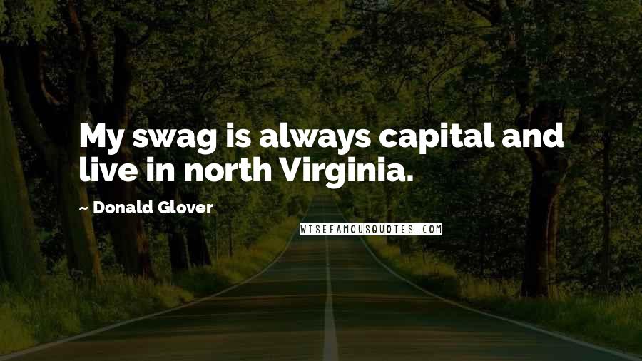 Donald Glover Quotes: My swag is always capital and live in north Virginia.