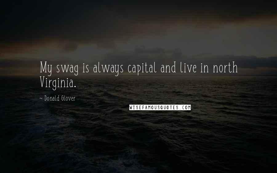 Donald Glover Quotes: My swag is always capital and live in north Virginia.