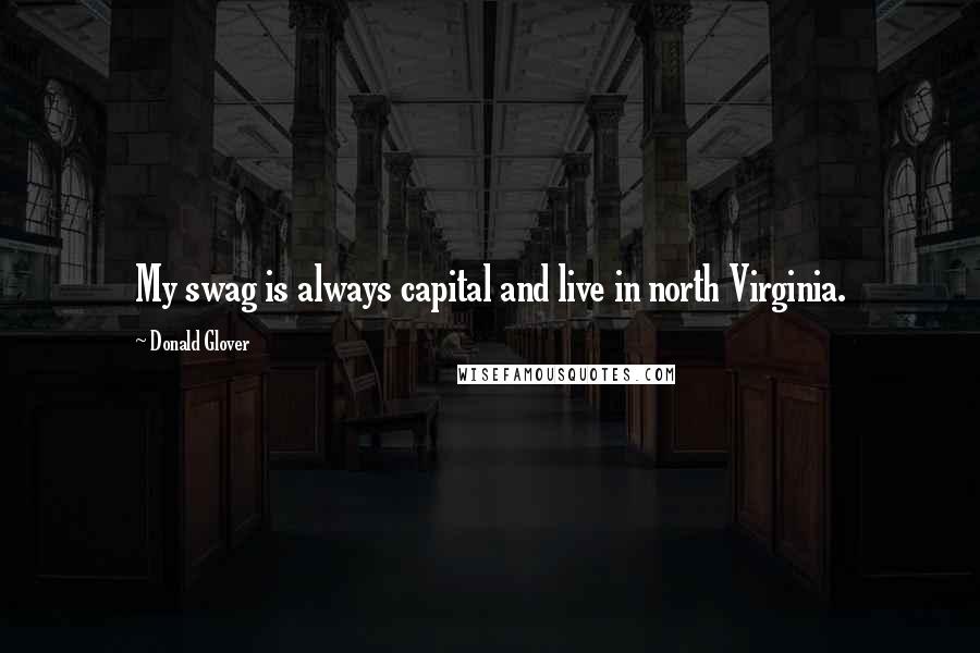 Donald Glover Quotes: My swag is always capital and live in north Virginia.