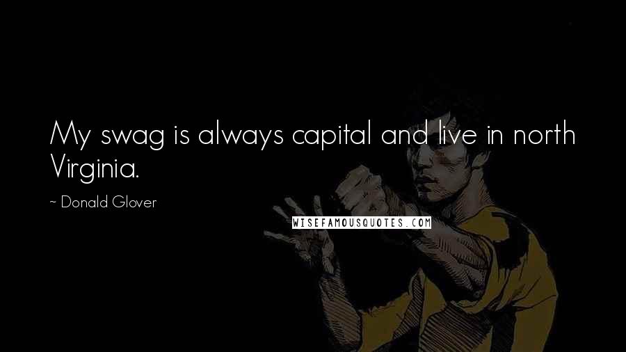Donald Glover Quotes: My swag is always capital and live in north Virginia.
