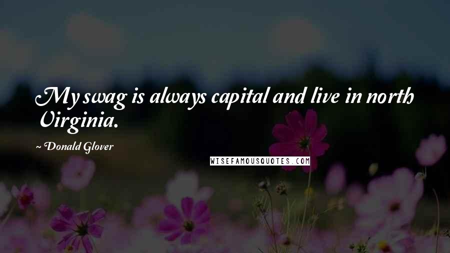 Donald Glover Quotes: My swag is always capital and live in north Virginia.
