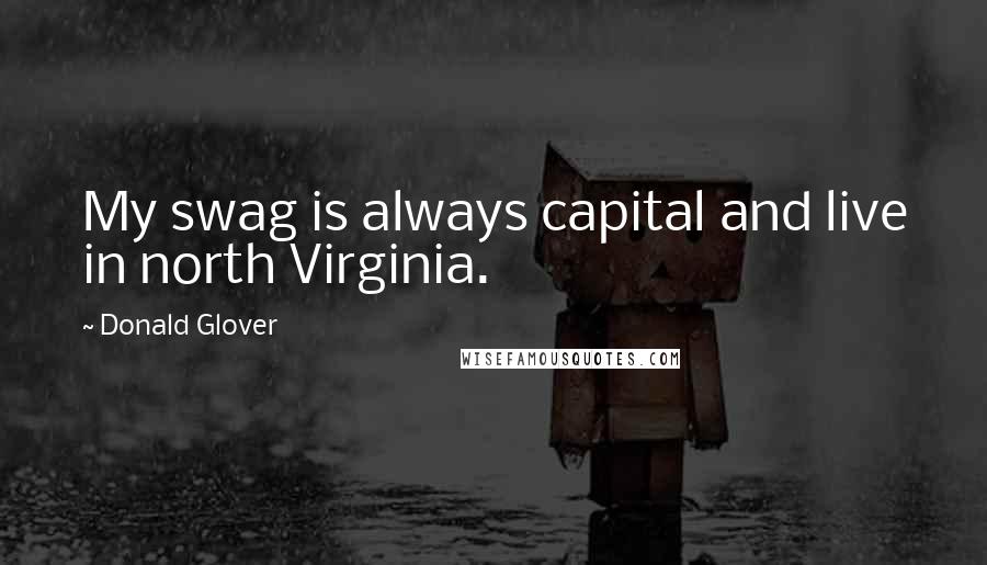 Donald Glover Quotes: My swag is always capital and live in north Virginia.