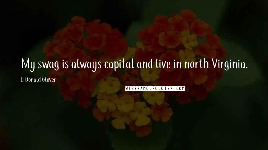 Donald Glover Quotes: My swag is always capital and live in north Virginia.