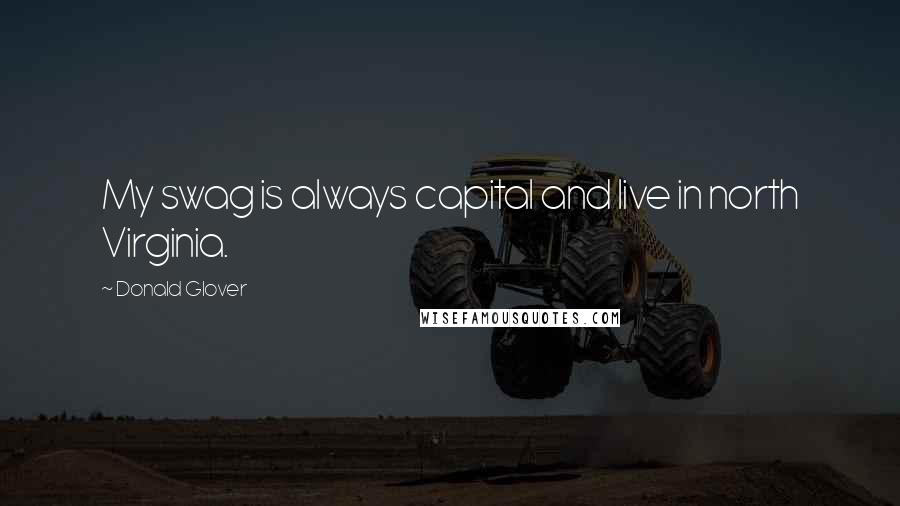 Donald Glover Quotes: My swag is always capital and live in north Virginia.