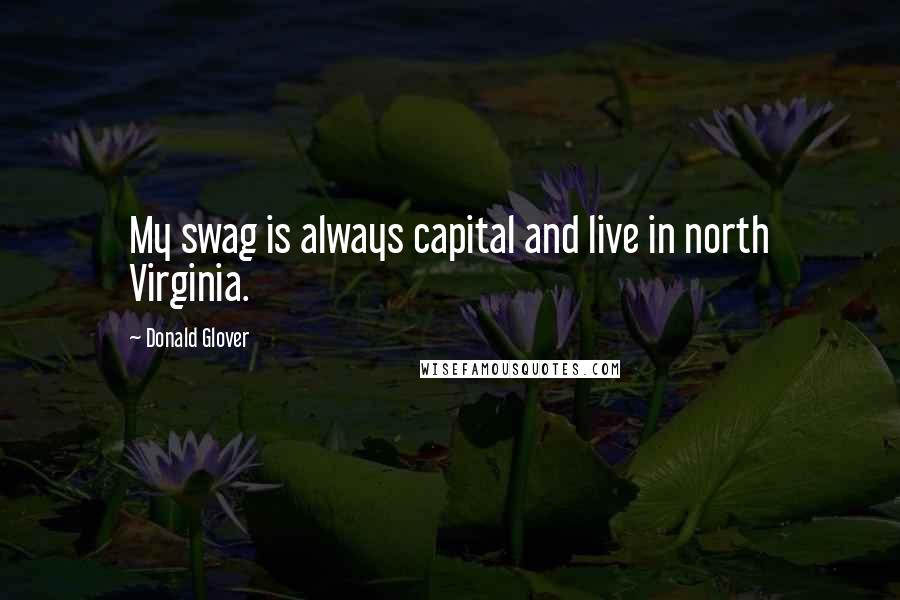 Donald Glover Quotes: My swag is always capital and live in north Virginia.