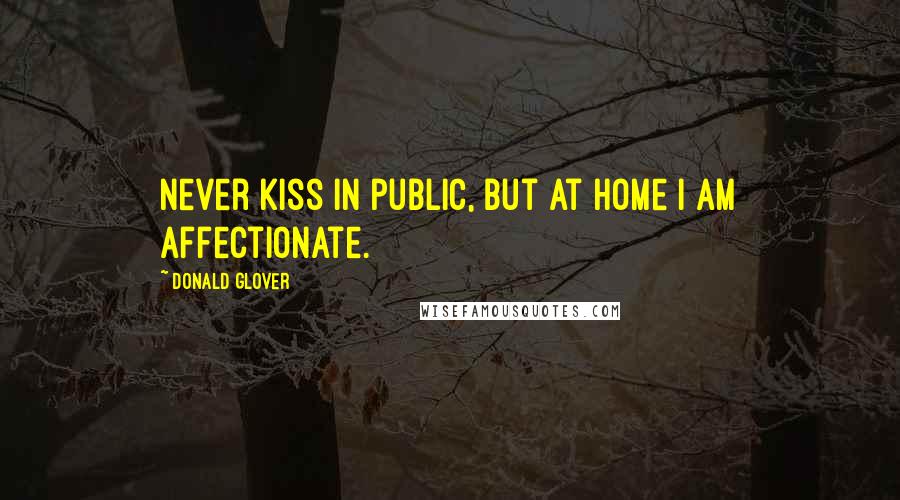 Donald Glover Quotes: Never kiss in public, but at home I am affectionate.