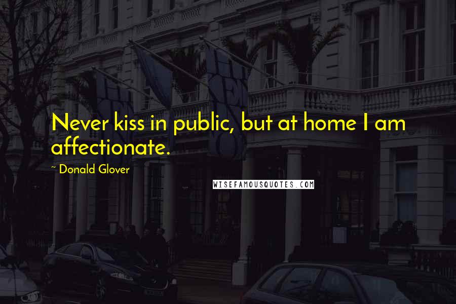 Donald Glover Quotes: Never kiss in public, but at home I am affectionate.