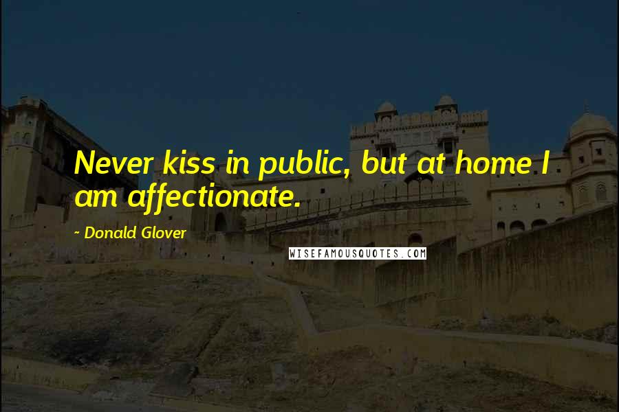 Donald Glover Quotes: Never kiss in public, but at home I am affectionate.