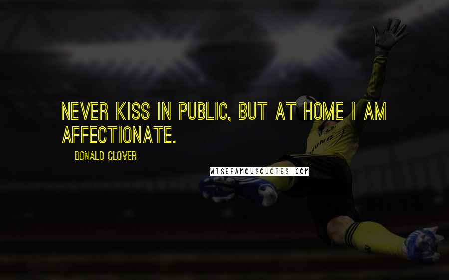 Donald Glover Quotes: Never kiss in public, but at home I am affectionate.