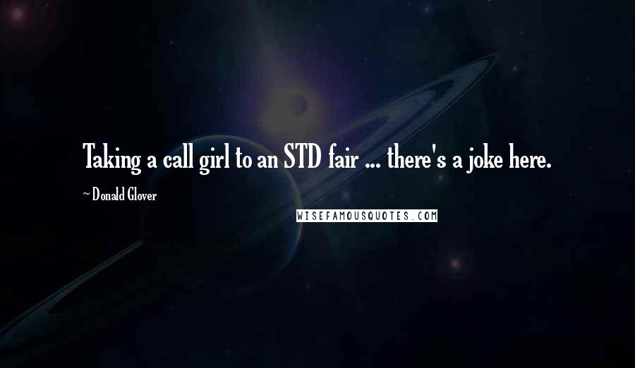 Donald Glover Quotes: Taking a call girl to an STD fair ... there's a joke here.