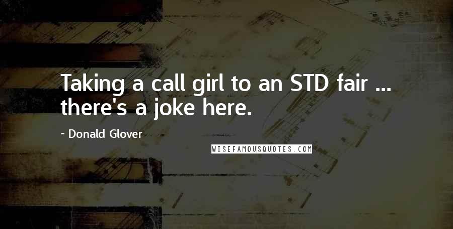 Donald Glover Quotes: Taking a call girl to an STD fair ... there's a joke here.