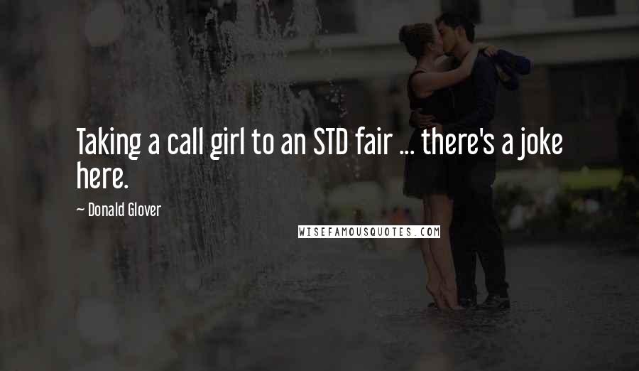 Donald Glover Quotes: Taking a call girl to an STD fair ... there's a joke here.
