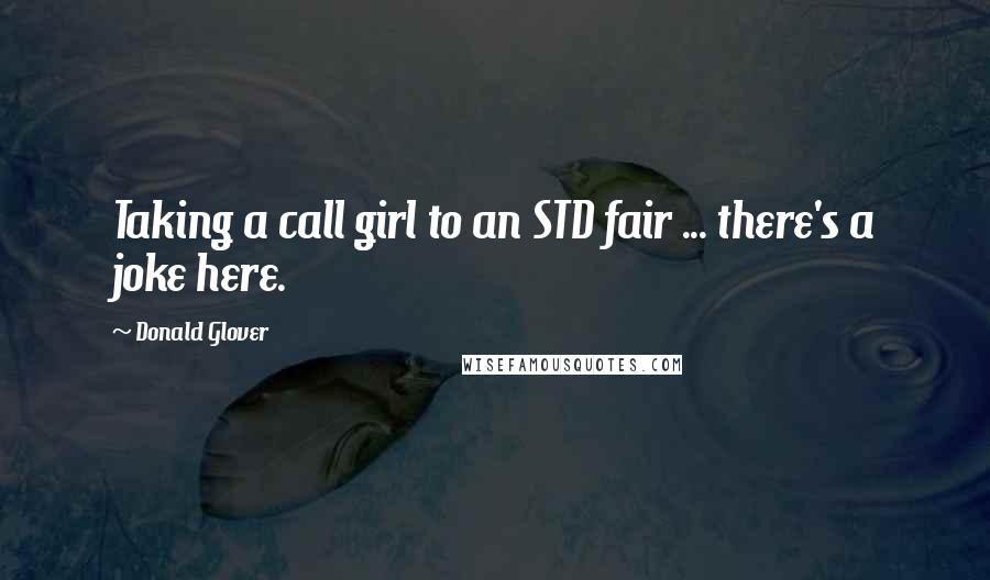 Donald Glover Quotes: Taking a call girl to an STD fair ... there's a joke here.