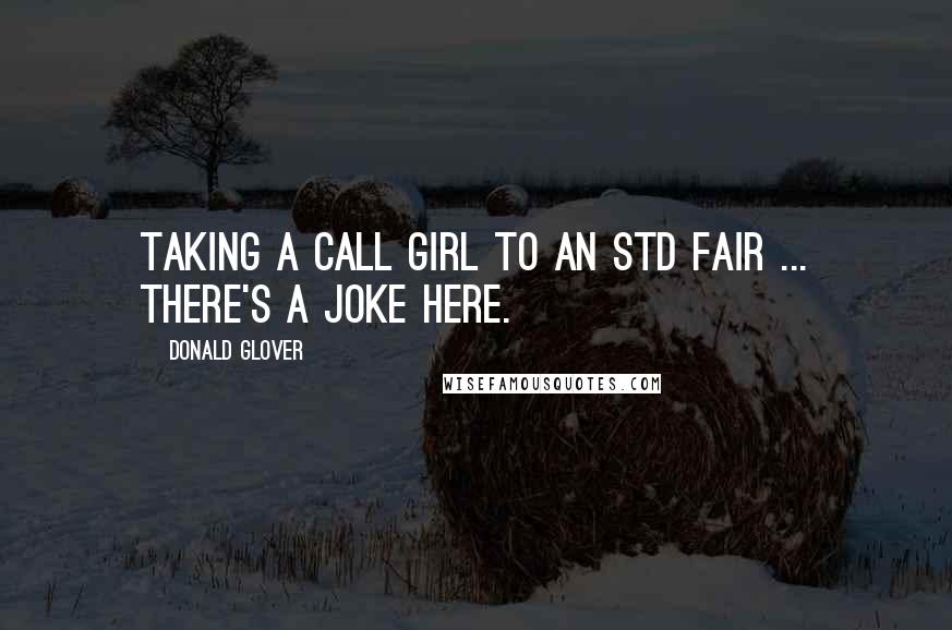 Donald Glover Quotes: Taking a call girl to an STD fair ... there's a joke here.