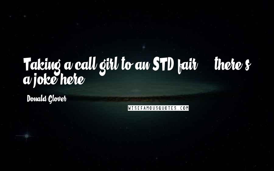 Donald Glover Quotes: Taking a call girl to an STD fair ... there's a joke here.