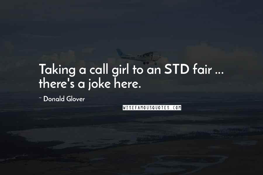 Donald Glover Quotes: Taking a call girl to an STD fair ... there's a joke here.