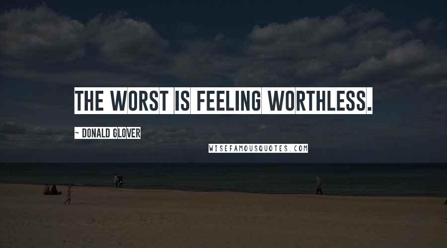 Donald Glover Quotes: The worst is feeling worthless.