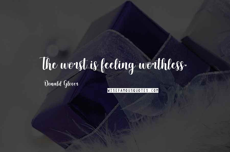 Donald Glover Quotes: The worst is feeling worthless.