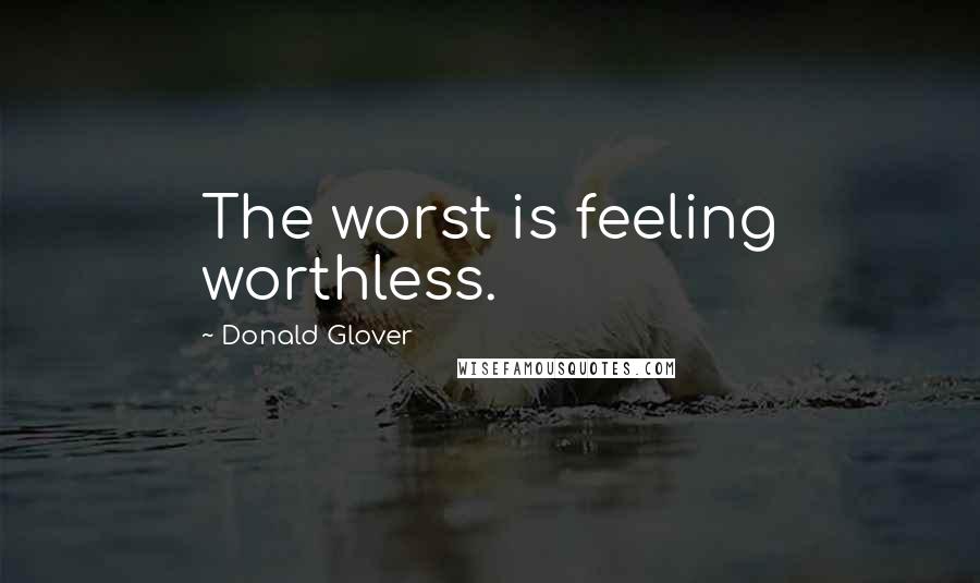 Donald Glover Quotes: The worst is feeling worthless.