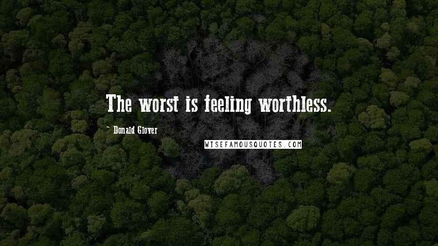 Donald Glover Quotes: The worst is feeling worthless.
