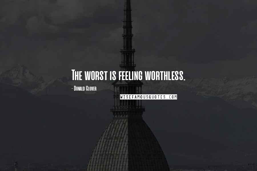 Donald Glover Quotes: The worst is feeling worthless.