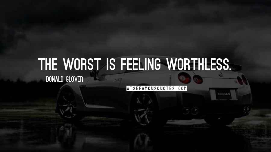 Donald Glover Quotes: The worst is feeling worthless.
